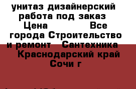 унитаз дизайнерский, работа под заказ › Цена ­ 10 000 - Все города Строительство и ремонт » Сантехника   . Краснодарский край,Сочи г.